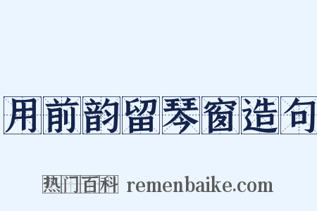 用前韵留琴窗造句是什么意思的图片